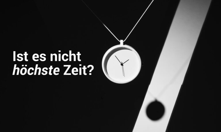 Ist es nicht höchste Zeit?